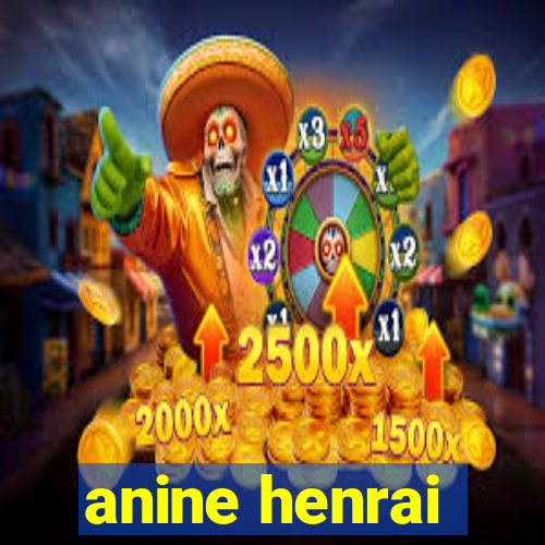 anine henrai