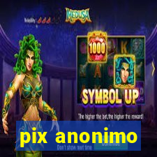 pix anonimo