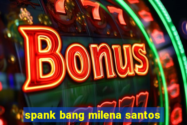 spank bang milena santos