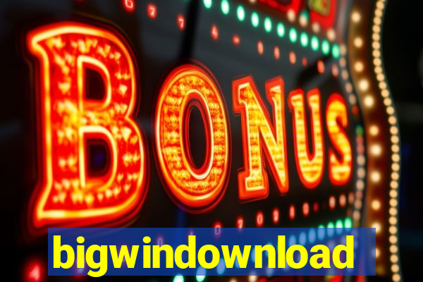 bigwindownload