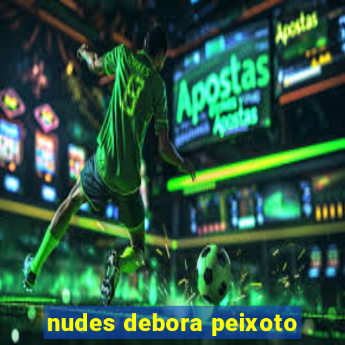 nudes debora peixoto