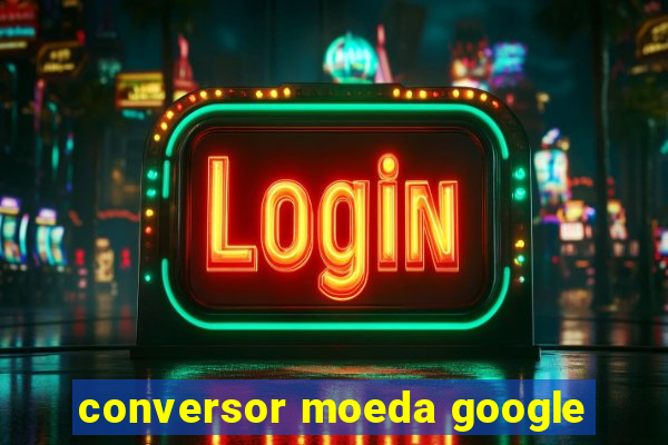 conversor moeda google