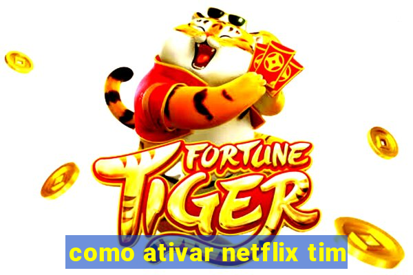 como ativar netflix tim