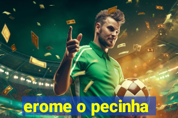 erome o pecinha