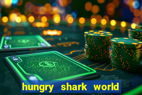 hungry shark world dinheiro infinito ios